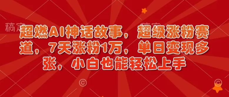 超燃AI神话故事，超级涨粉赛道，7天涨粉1万，单日变现多张，小白也能轻松上手（附详细教程）-颜夕资源网-第16张图片